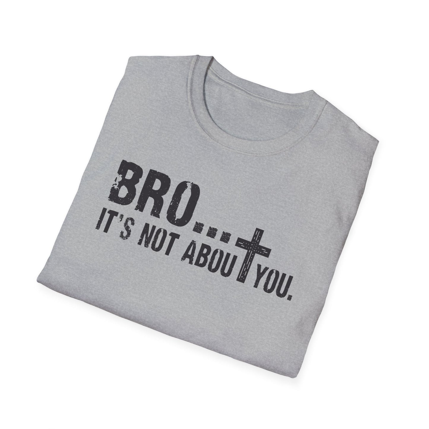 Bro It’s Not About You T-Shirt