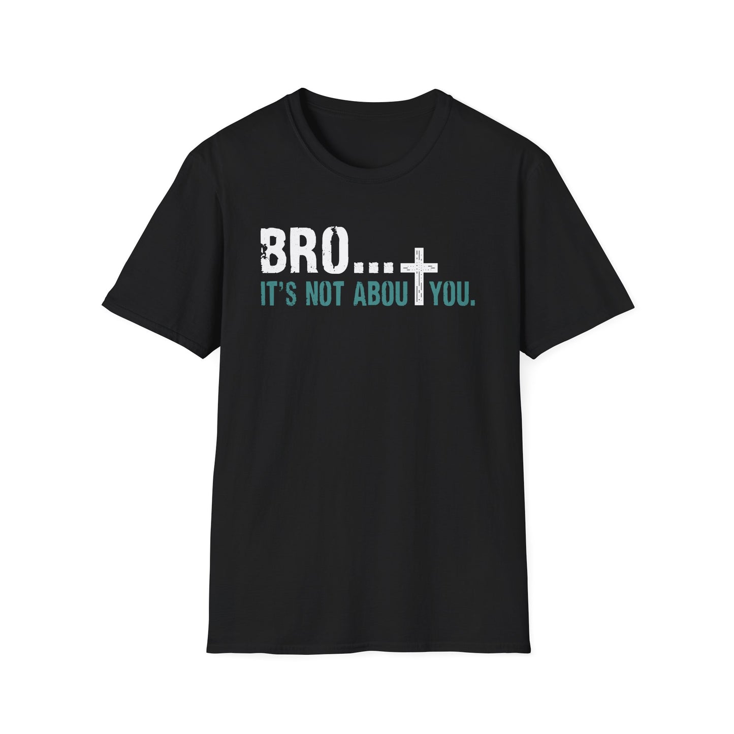 Bro It’s Not About You T-Shirt