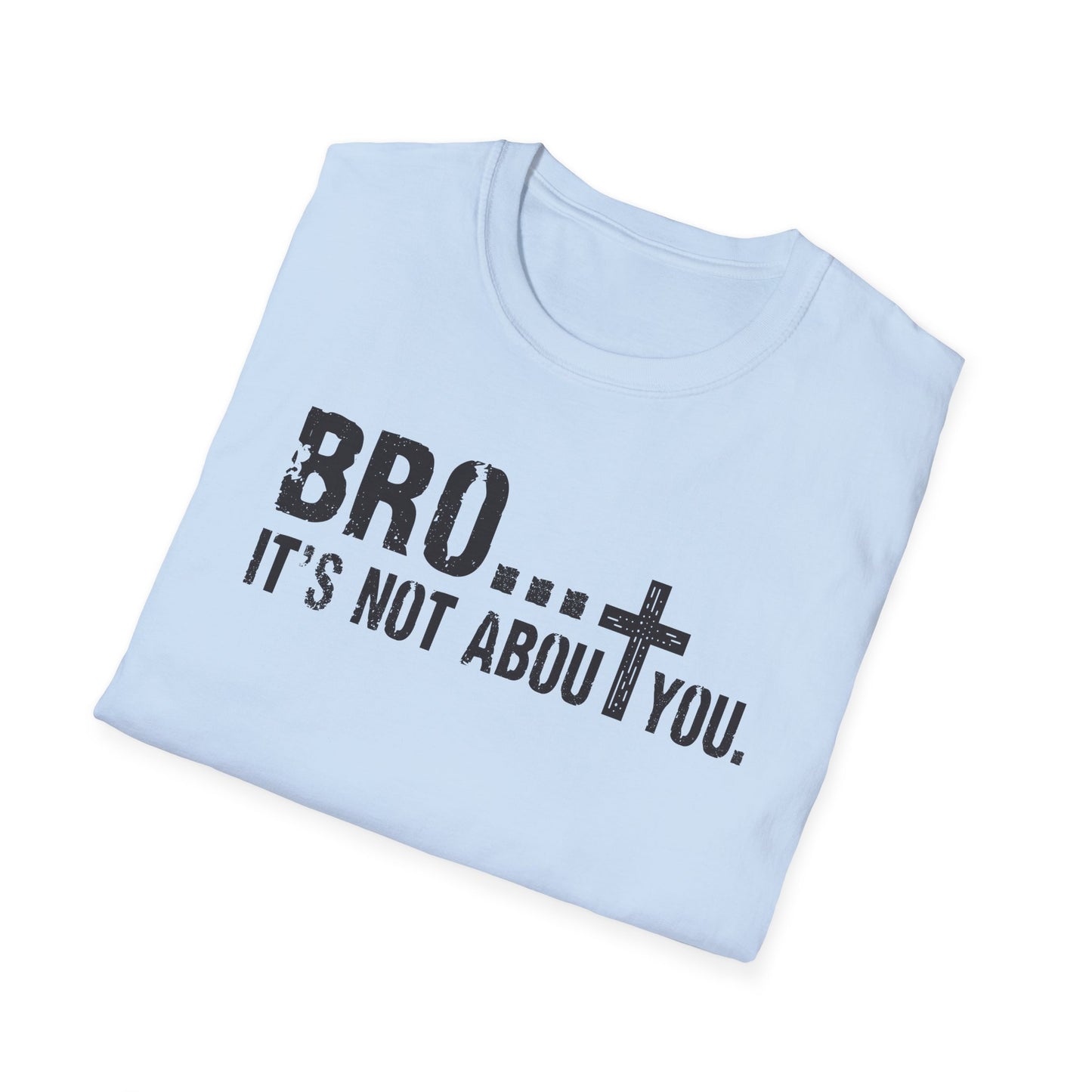 Bro It’s Not About You T-Shirt