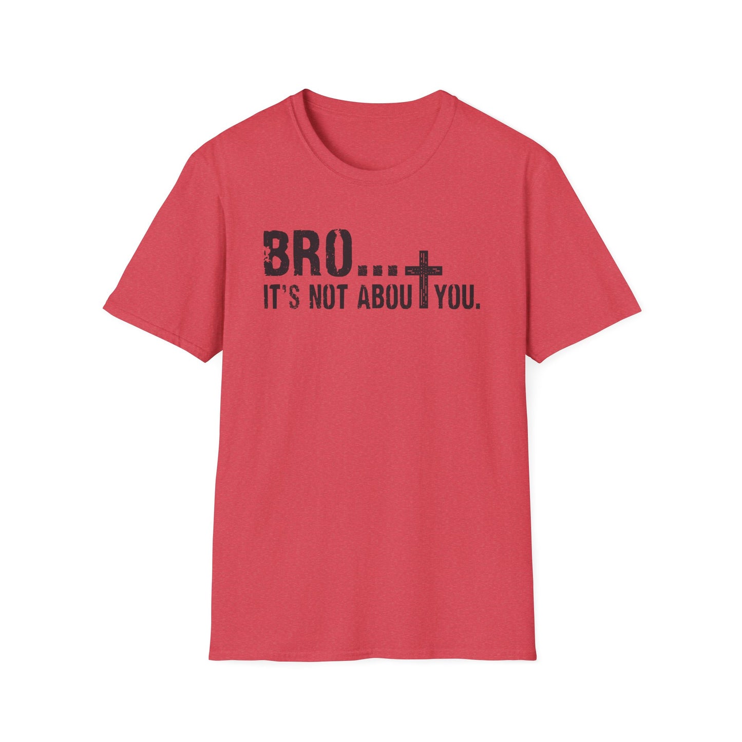Bro It’s Not About You T-Shirt