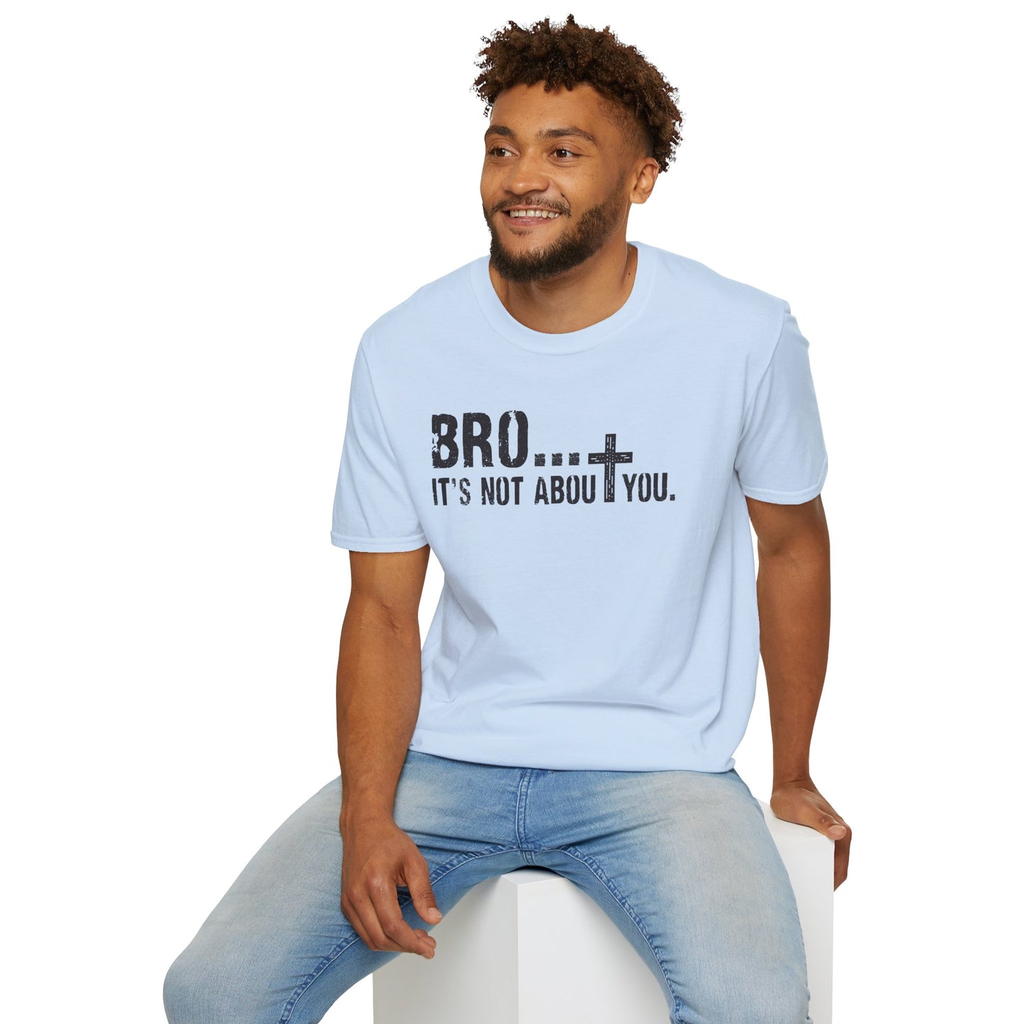 Bro It’s Not About You T-Shirt