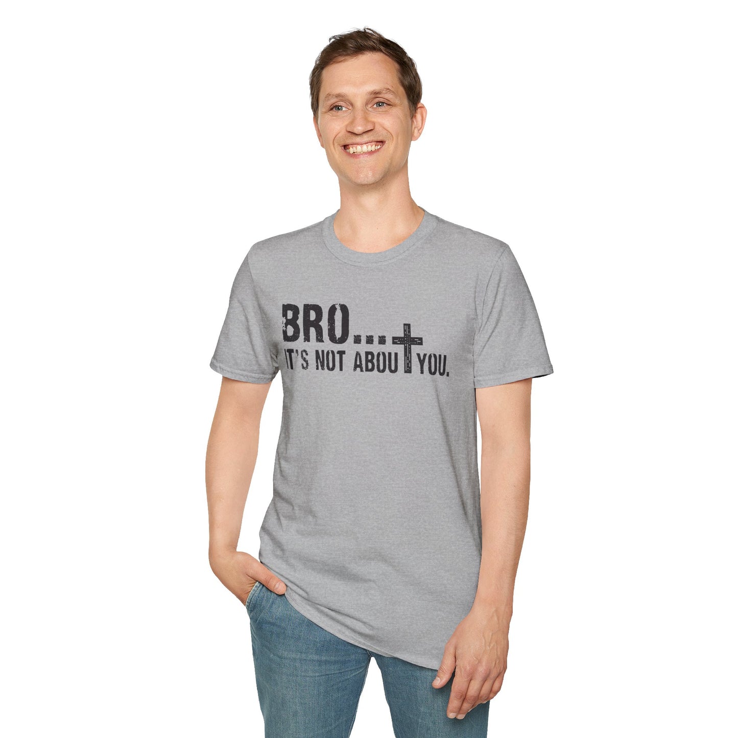 Bro It’s Not About You T-Shirt