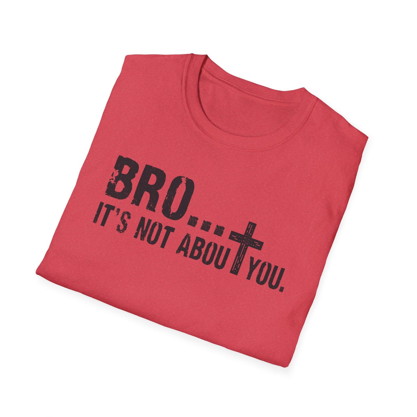Bro It’s Not About You T-Shirt