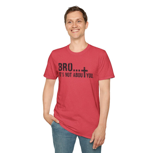 Bro It’s Not About You T-Shirt