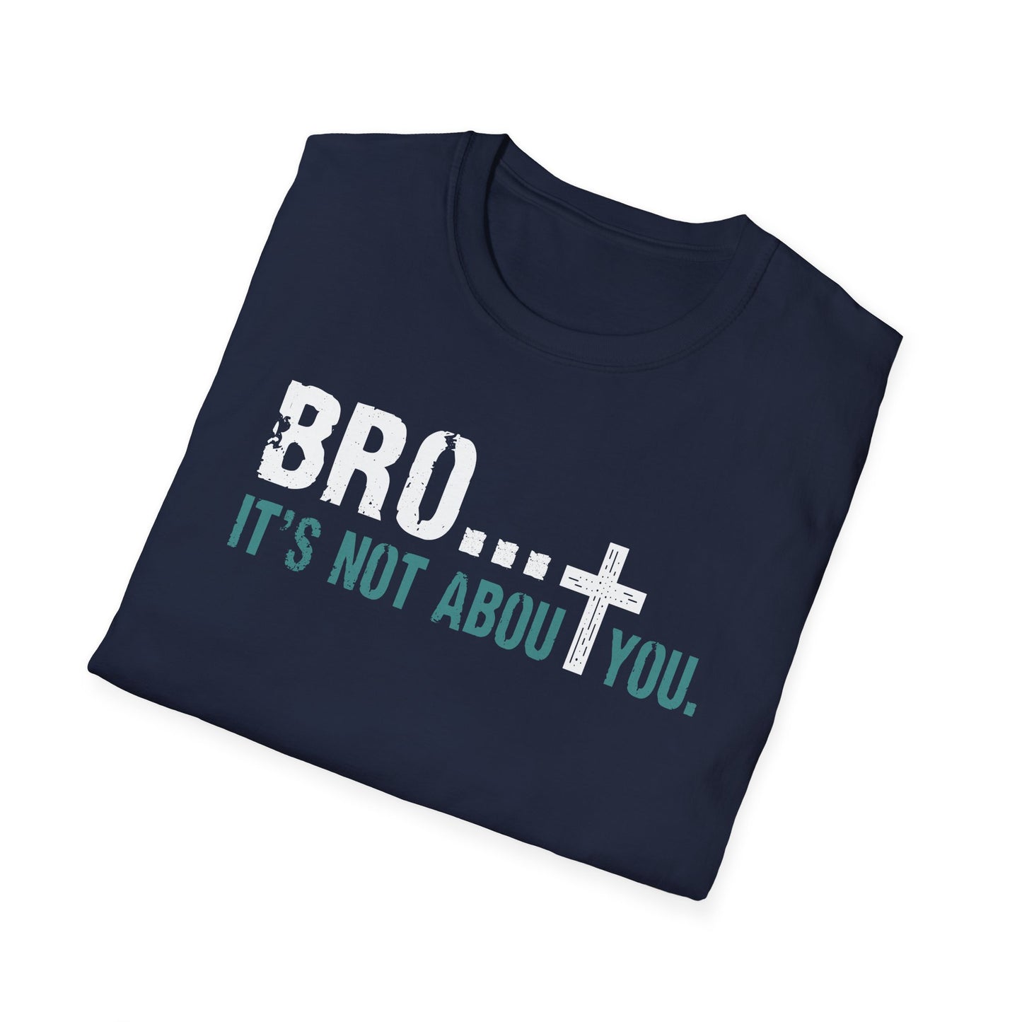 Bro It’s Not About You T-Shirt