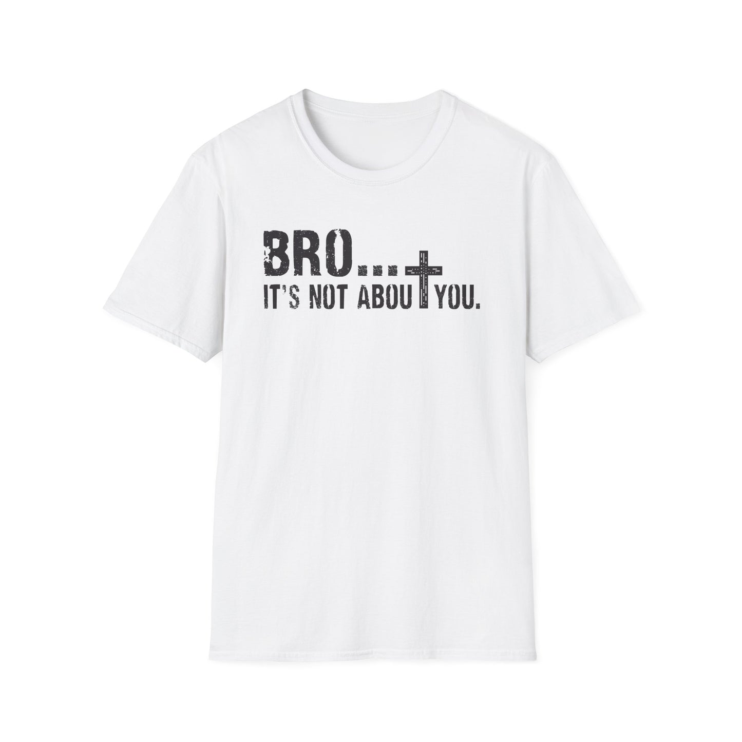 Bro It’s Not About You T-Shirt