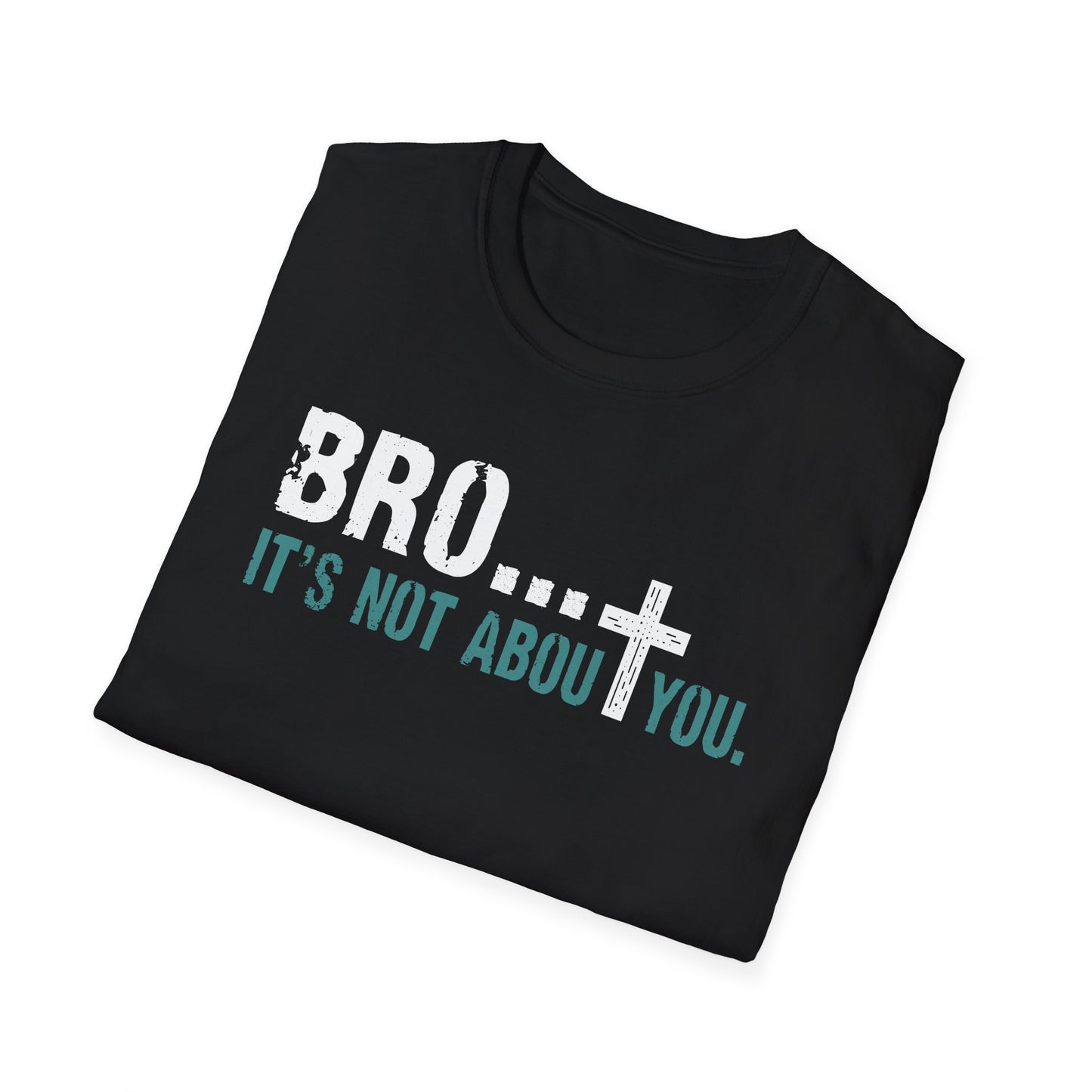 Bro It’s Not About You T-Shirt