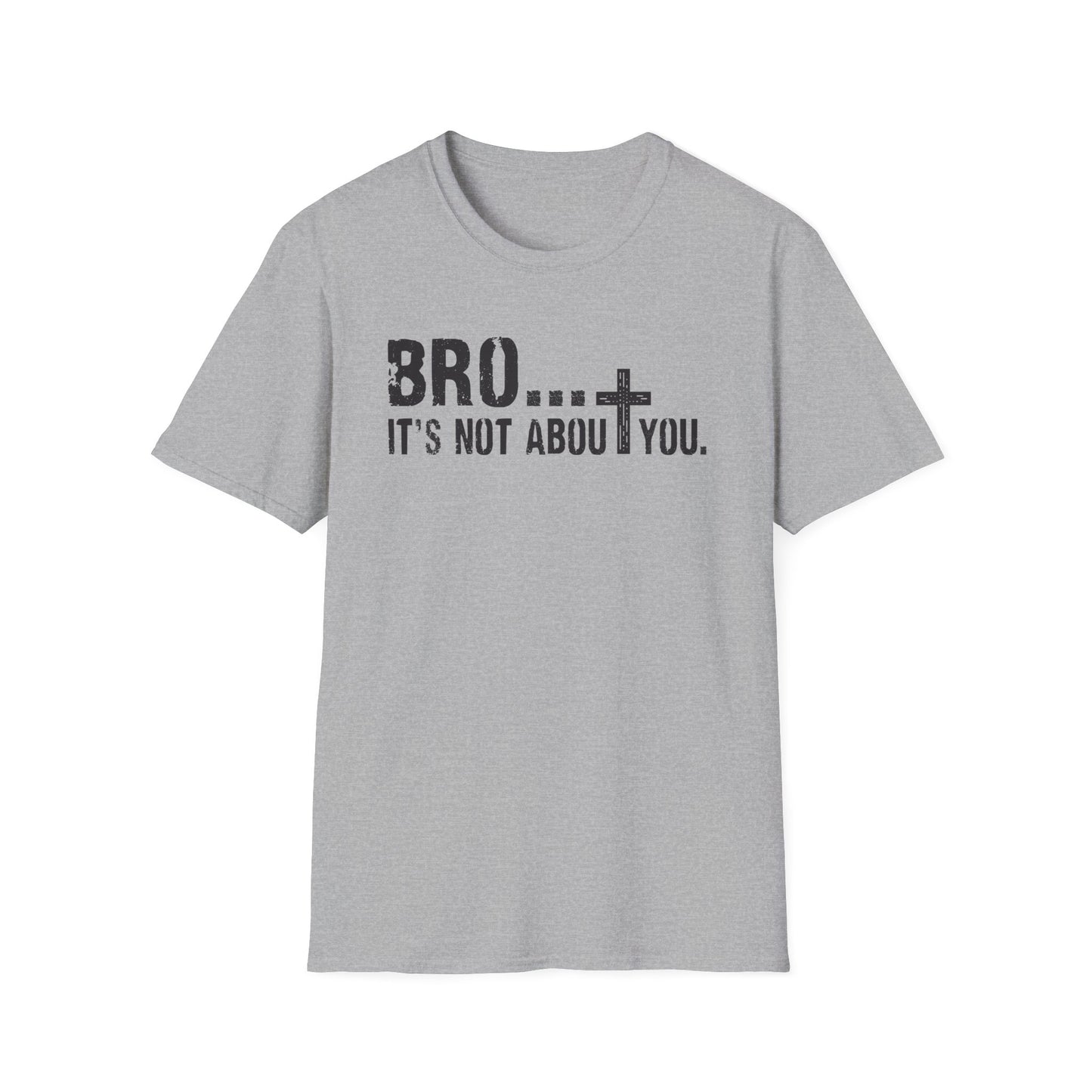 Bro It’s Not About You T-Shirt