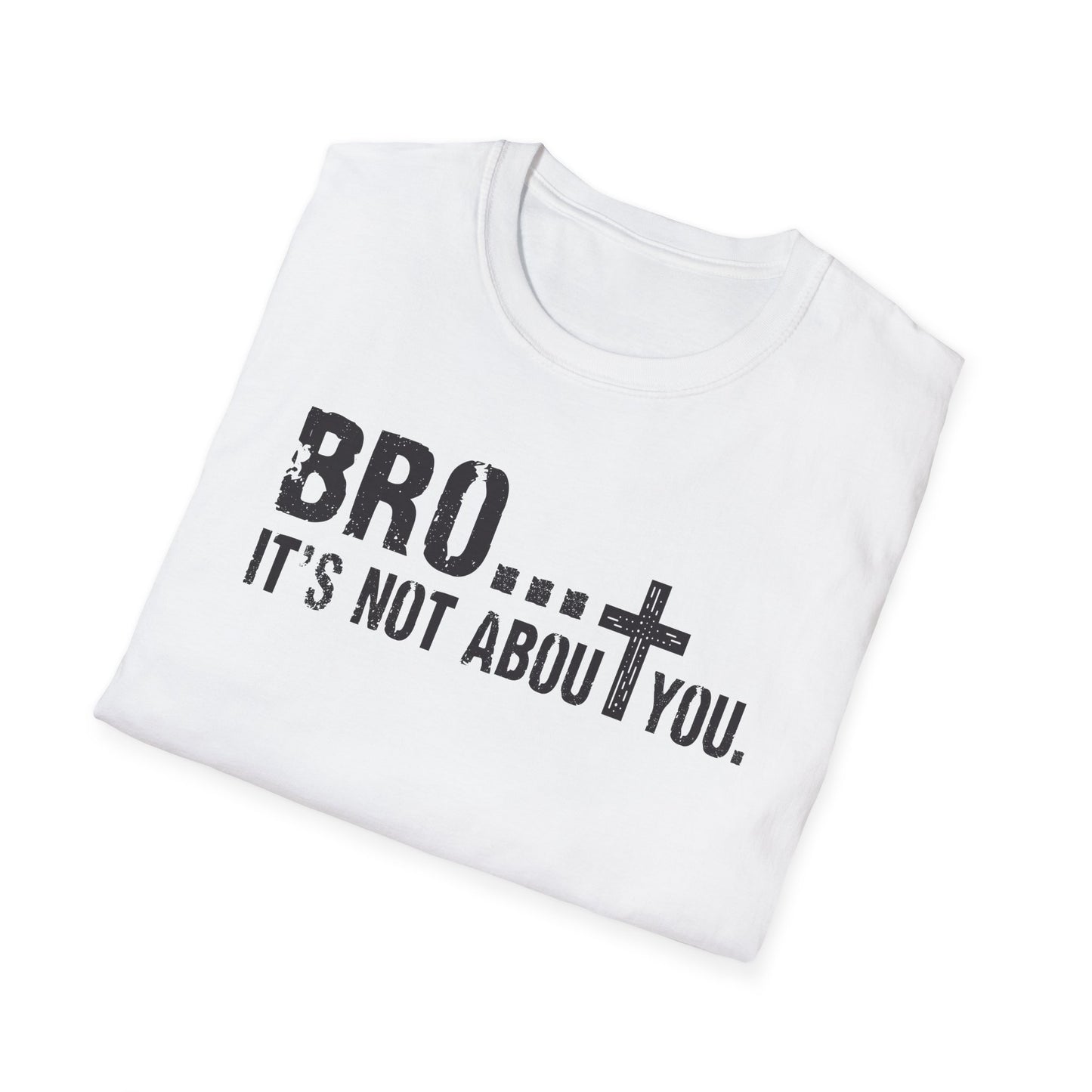 Bro It’s Not About You T-Shirt