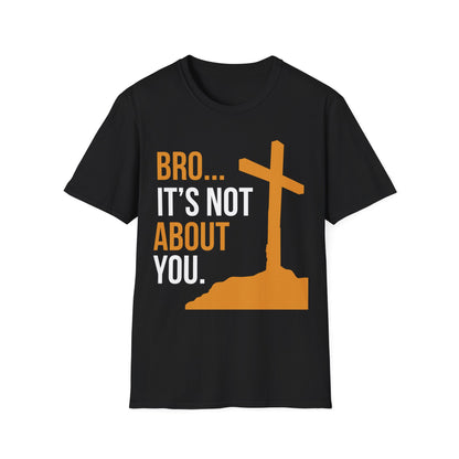 Bro It's Not About You Christian T-Shirt