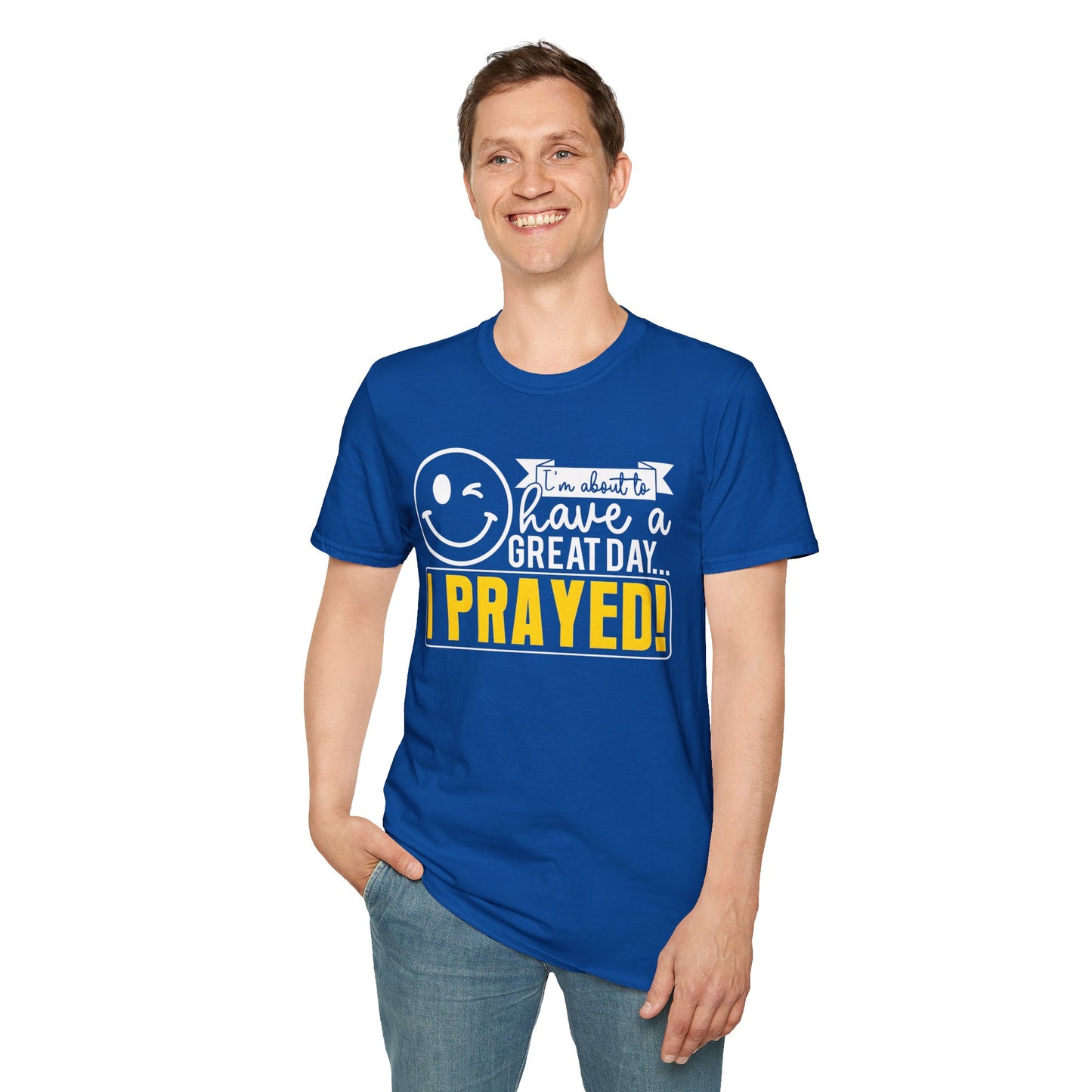 I Prayed - I'm About To Have A Great Day T-Shirt