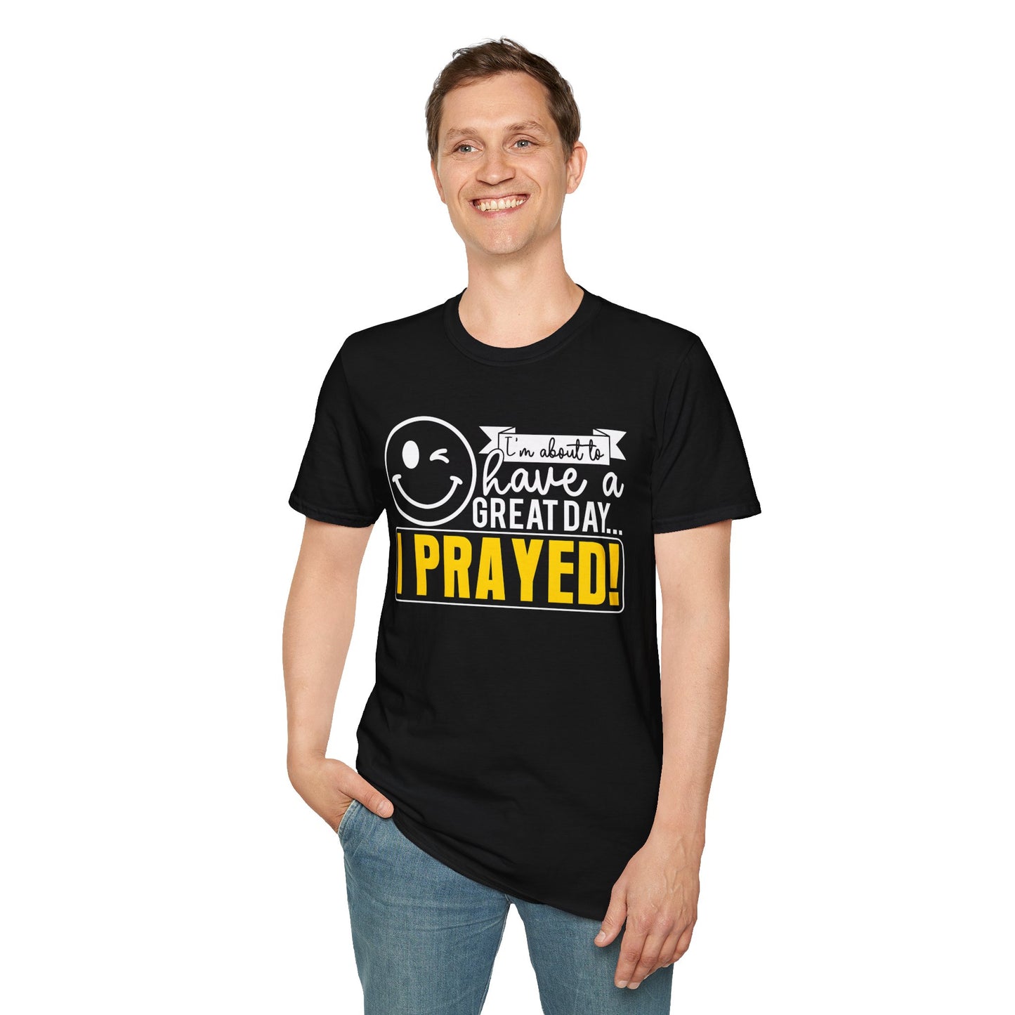 I Prayed - I'm About To Have A Great Day T-Shirt