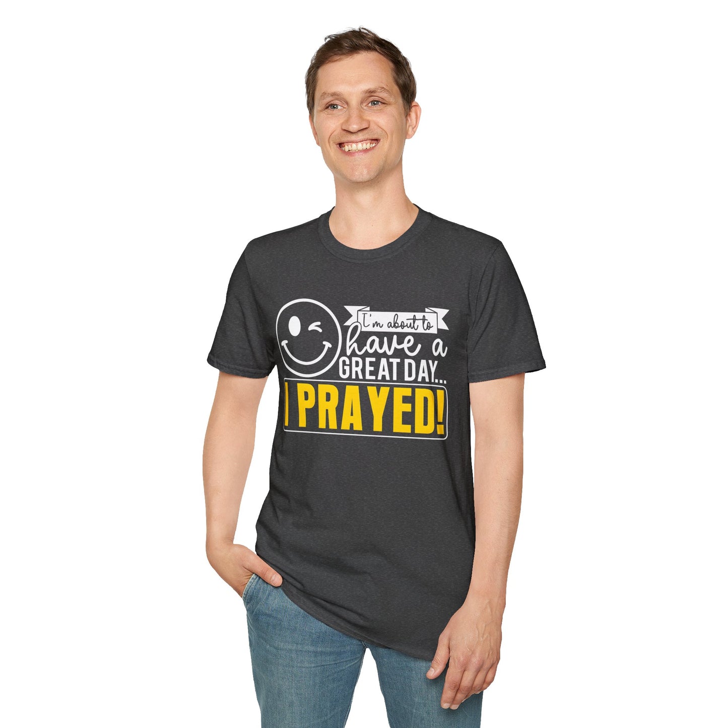 I Prayed - I'm About To Have A Great Day T-Shirt
