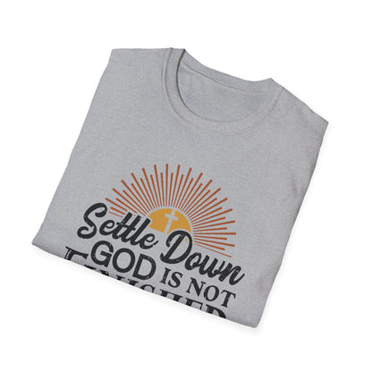 Settle Down, God Is Not Finished With Me T-Shirt