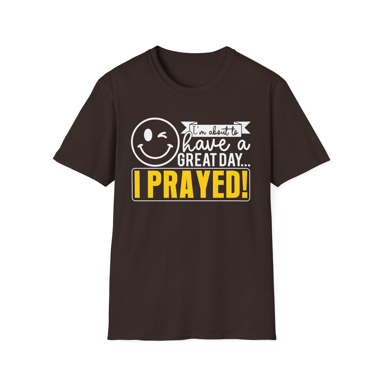 I Prayed - I'm About To Have A Great Day T-Shirt