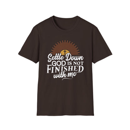Settle Down, God Is Not Finished With Me T-Shirt