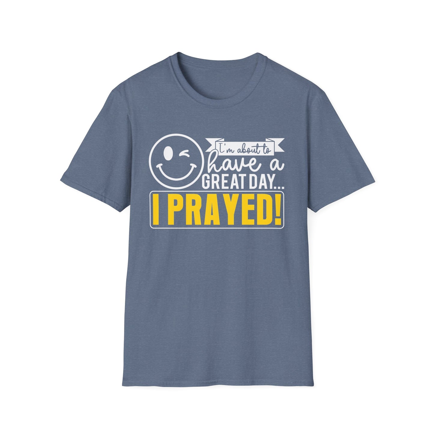 I Prayed - I'm About To Have A Great Day T-Shirt