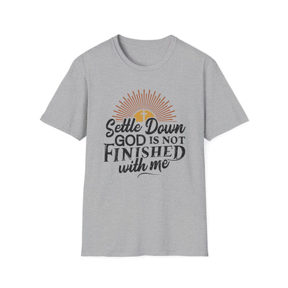 Settle Down, God Is Not Finished With Me T-Shirt