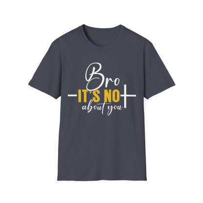 Bro It’s Not About You T-Shirt