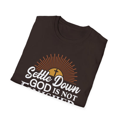 Settle Down, God Is Not Finished With Me T-Shirt