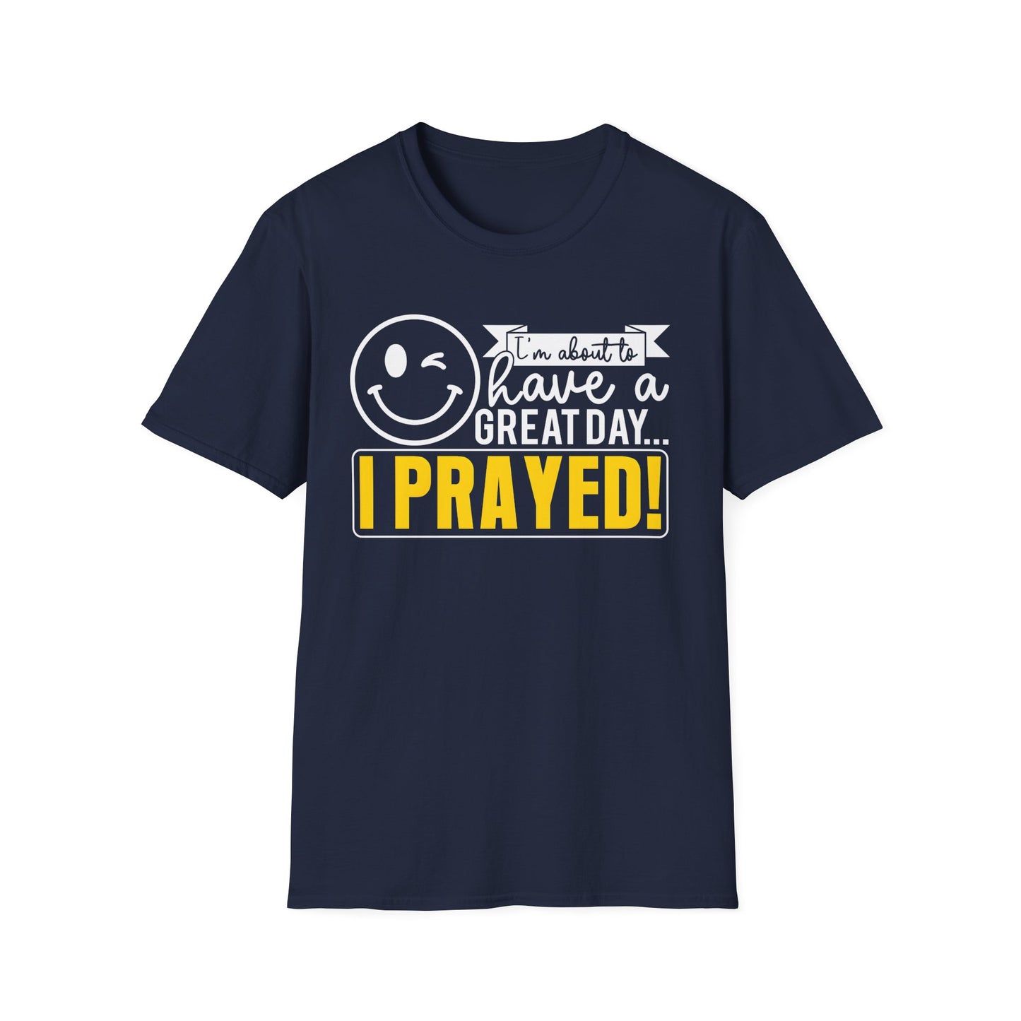 I Prayed - I'm About To Have A Great Day T-Shirt