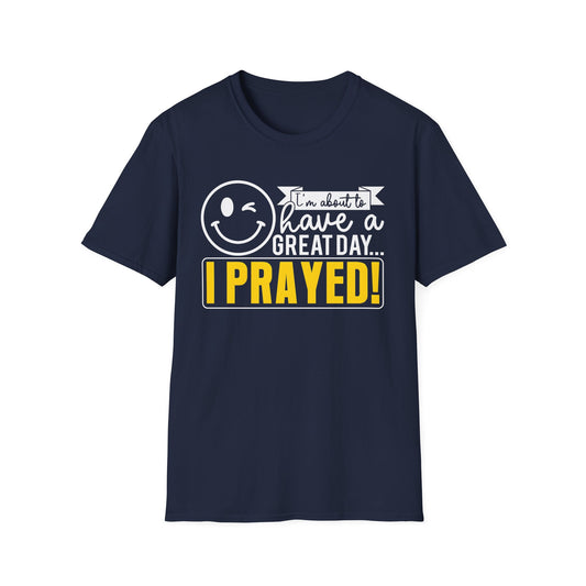 I Prayed - I'm About To Have A Great Day T-Shirt