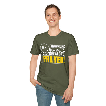 I Prayed - I'm About To Have A Great Day T-Shirt