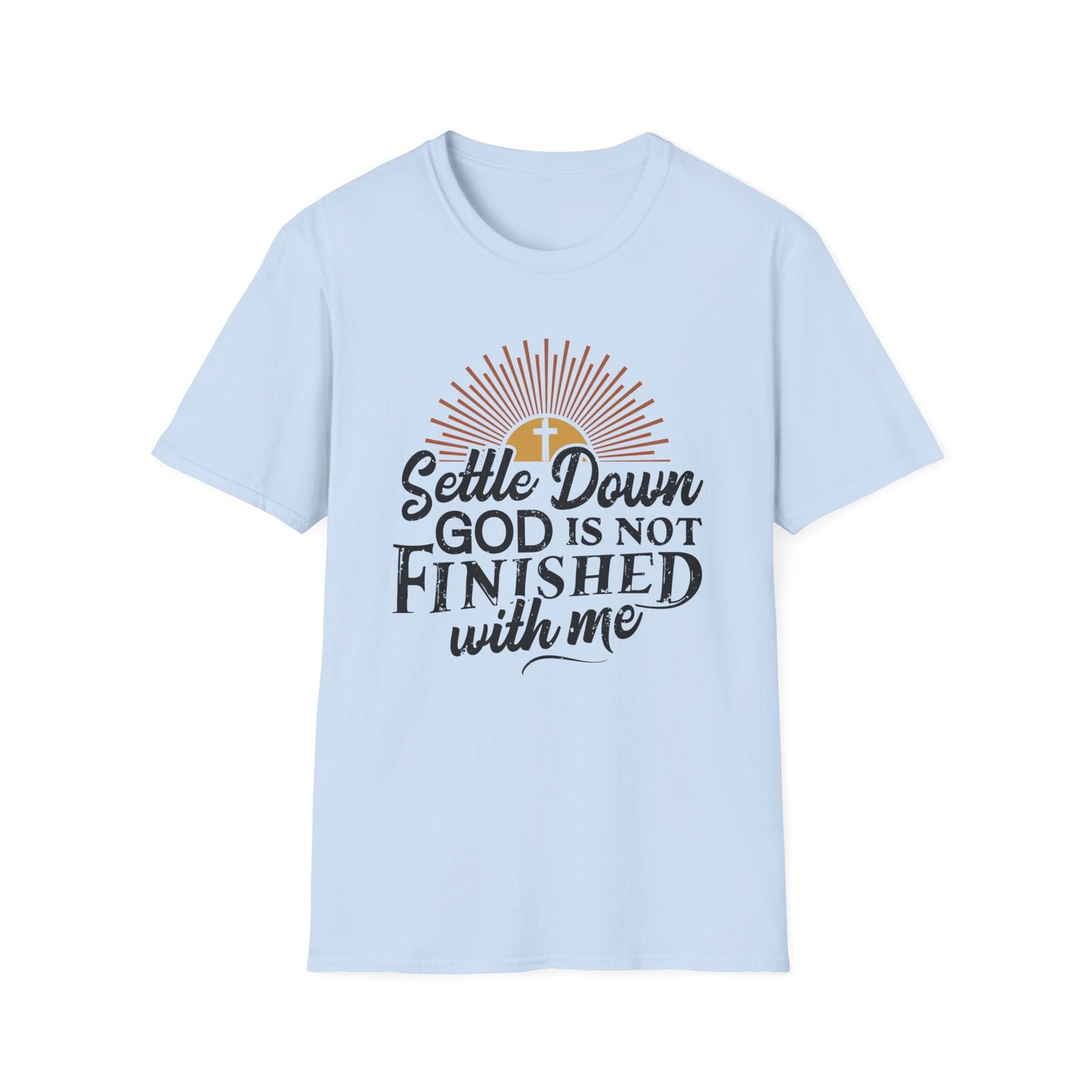 Settle Down, God Is Not Finished With Me T-Shirt