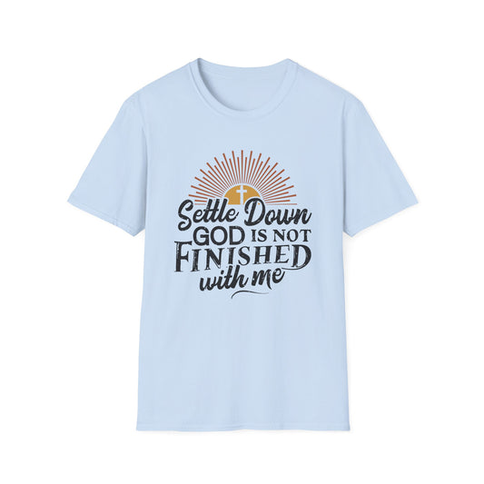 Settle Down, God Is Not Finished With Me T-Shirt