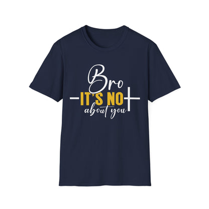 Bro It’s Not About You T-Shirt