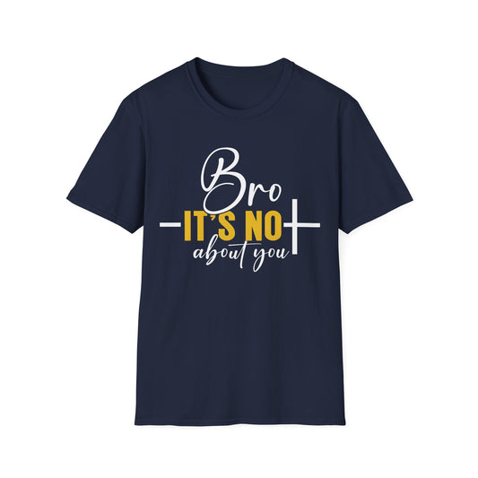 Bro It’s Not About You T-Shirt