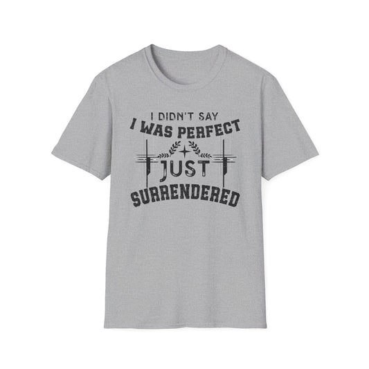 I Didn’t Say I Was Perfect, Just Surrendered T-Shirt