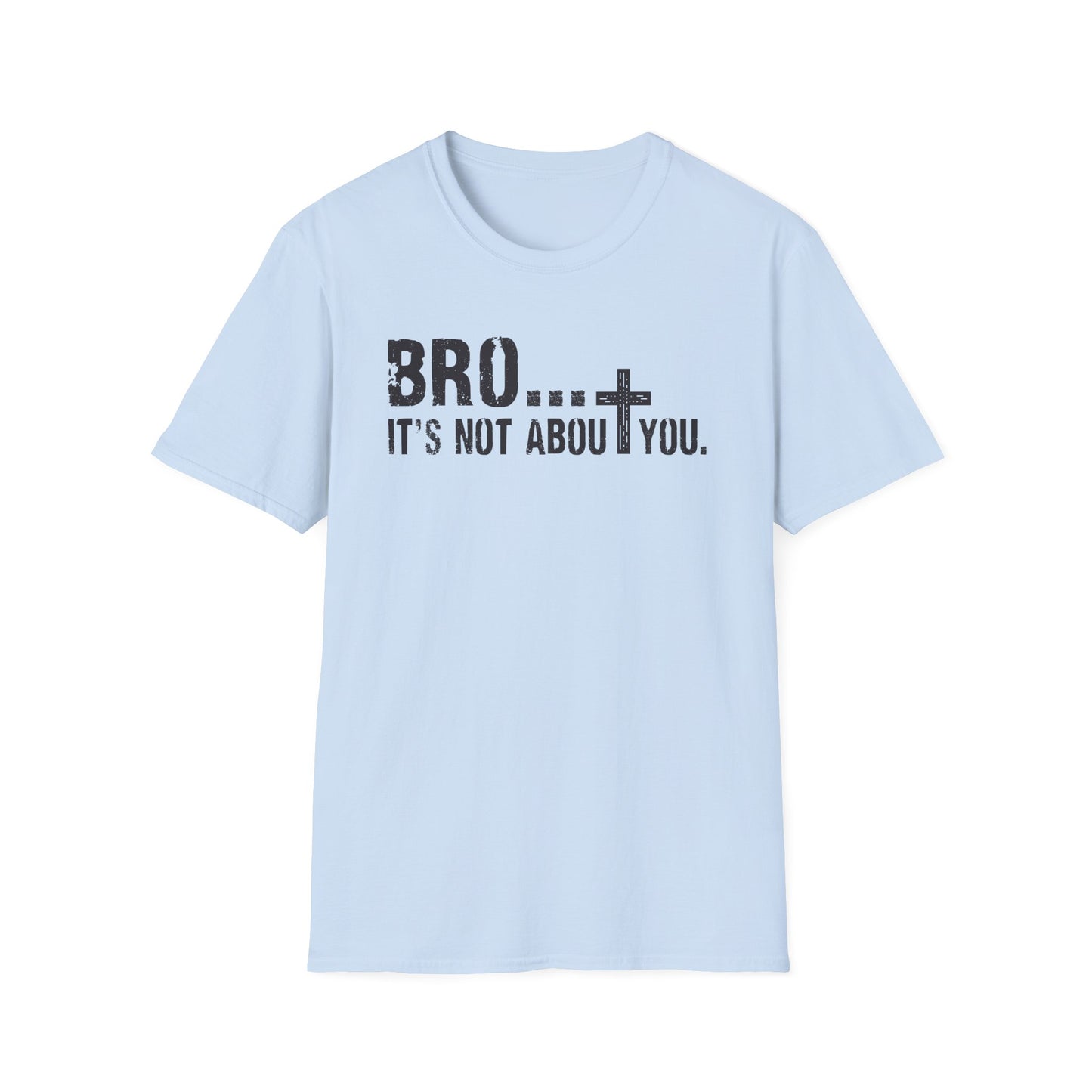 Bro It’s Not About You T-Shirt