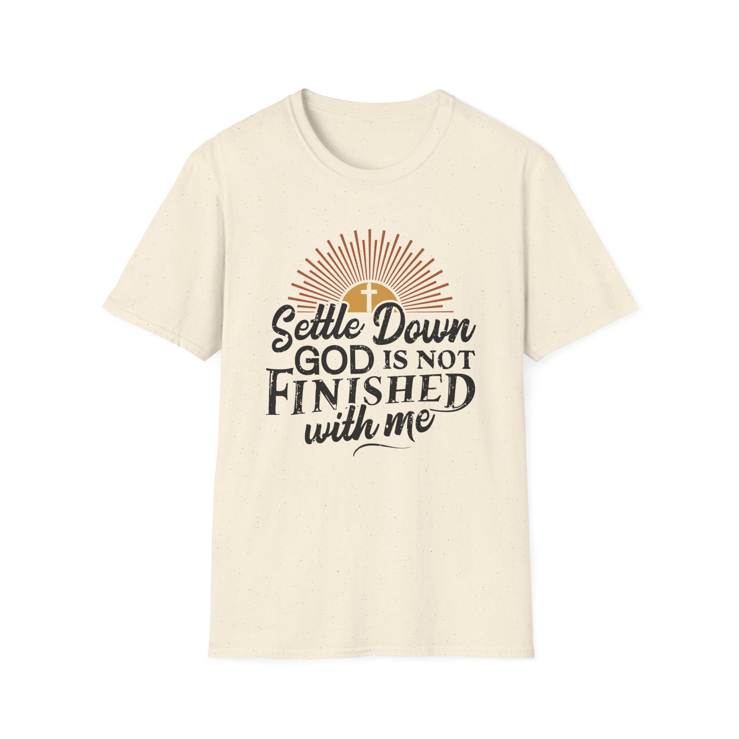 Settle Down, God Is Not Finished With Me T-Shirt