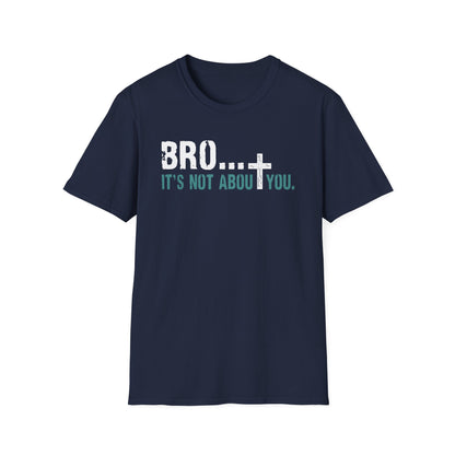 Bro It’s Not About You T-Shirt