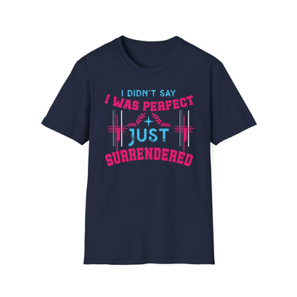 I Didn’t Say I Was Perfect, Just Surrendered T-Shirt
