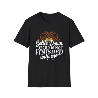 Settle Down, God Is Not Finished With Me T-Shirt