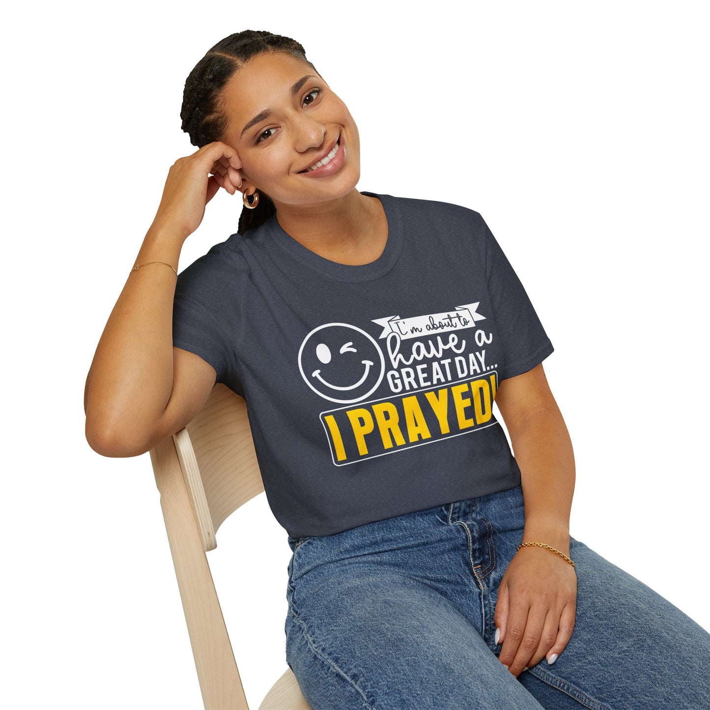 I Prayed - I'm About To Have A Great Day T-Shirt