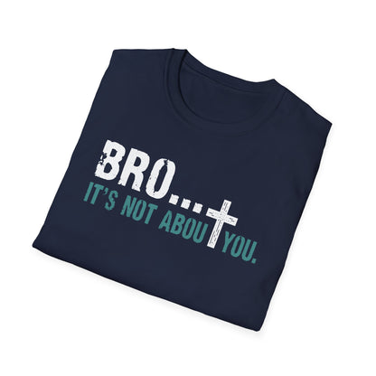 Bro It’s Not About You T-Shirt