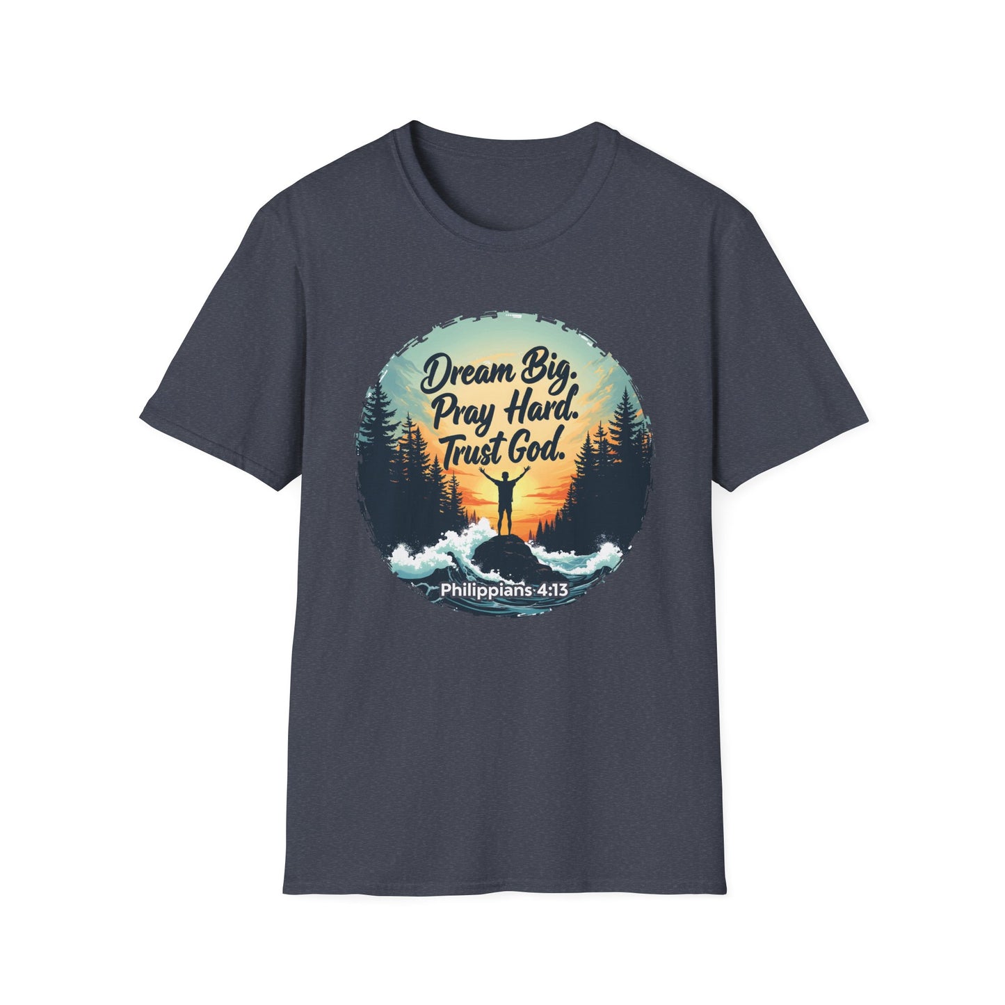 Dream Big, Pray Hard, Trust God - Philippians 4:13 Bible Verse T-Shirt