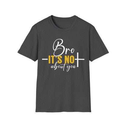 Bro It’s Not About You T-Shirt