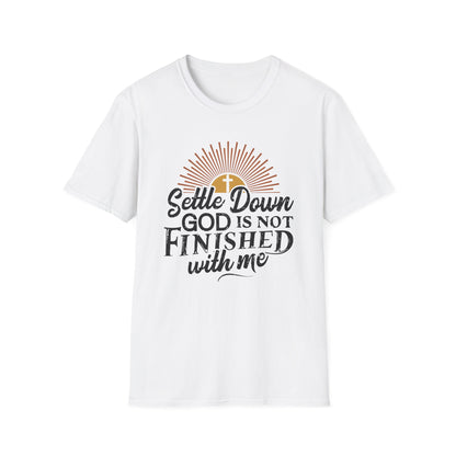 Settle Down, God Is Not Finished With Me T-Shirt