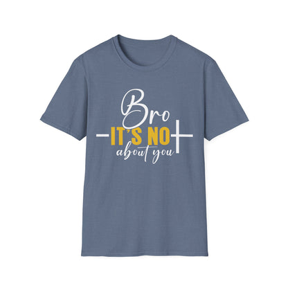 Bro It’s Not About You T-Shirt