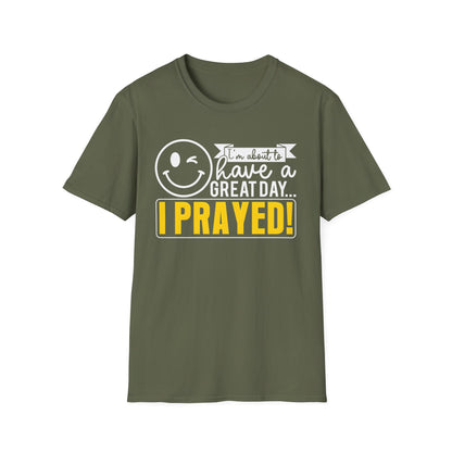 I Prayed - I'm About To Have A Great Day T-Shirt