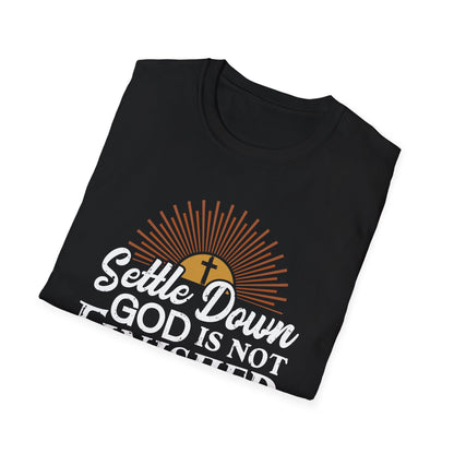 Settle Down, God Is Not Finished With Me T-Shirt