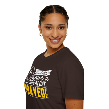 I Prayed - I'm About To Have A Great Day T-Shirt