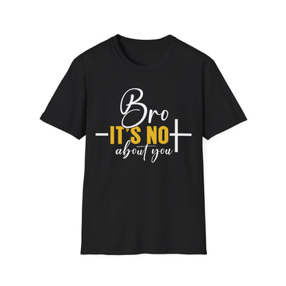 Bro It’s Not About You T-Shirt