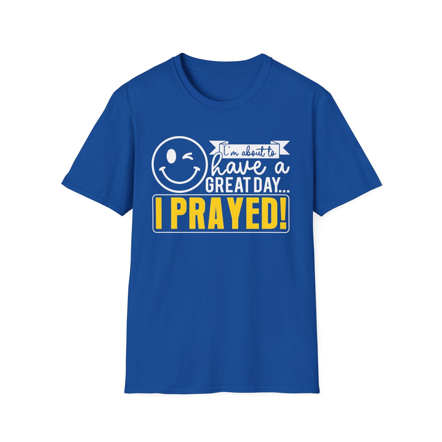 I Prayed - I'm About To Have A Great Day T-Shirt