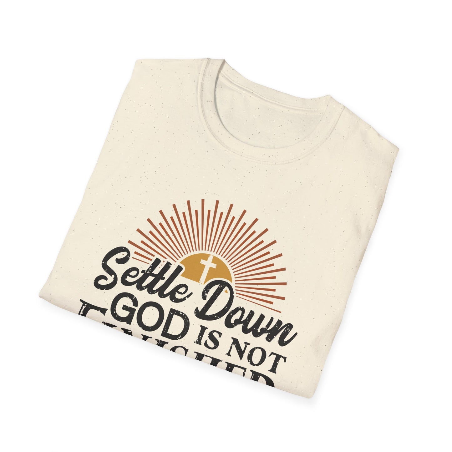 Settle Down, God Is Not Finished With Me T-Shirt