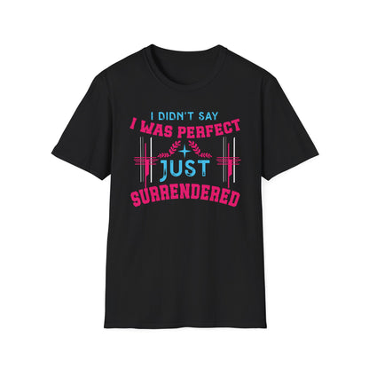 I Didn’t Say I Was Perfect, Just Surrendered T-Shirt